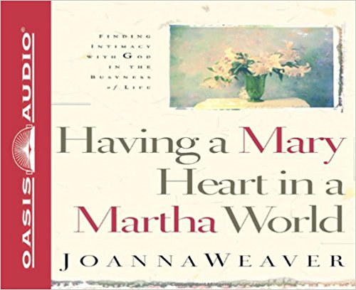 Having A Mary Heart In A Martha World Audio CD - Joanna Weaver